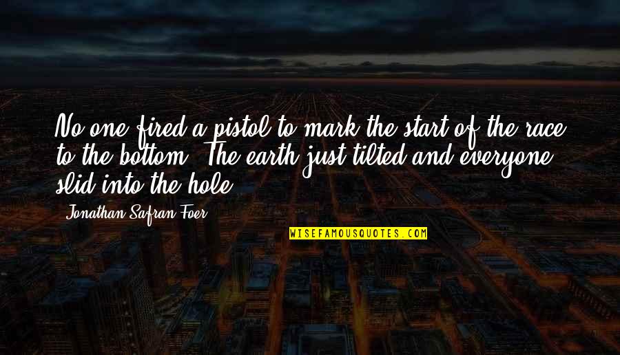 Earth Not Tilted Quotes By Jonathan Safran Foer: No one fired a pistol to mark the
