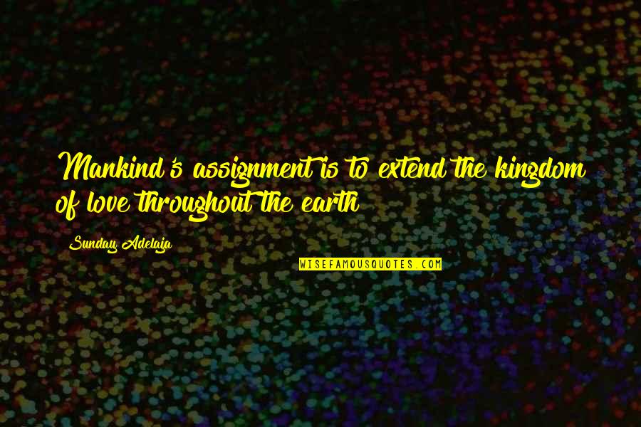 Earth Of Mankind Quotes By Sunday Adelaja: Mankind's assignment is to extend the kingdom of