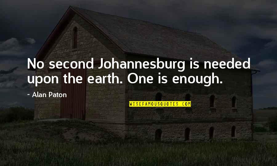 Earth One Quotes By Alan Paton: No second Johannesburg is needed upon the earth.