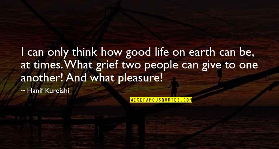 Earth One Quotes By Hanif Kureishi: I can only think how good life on