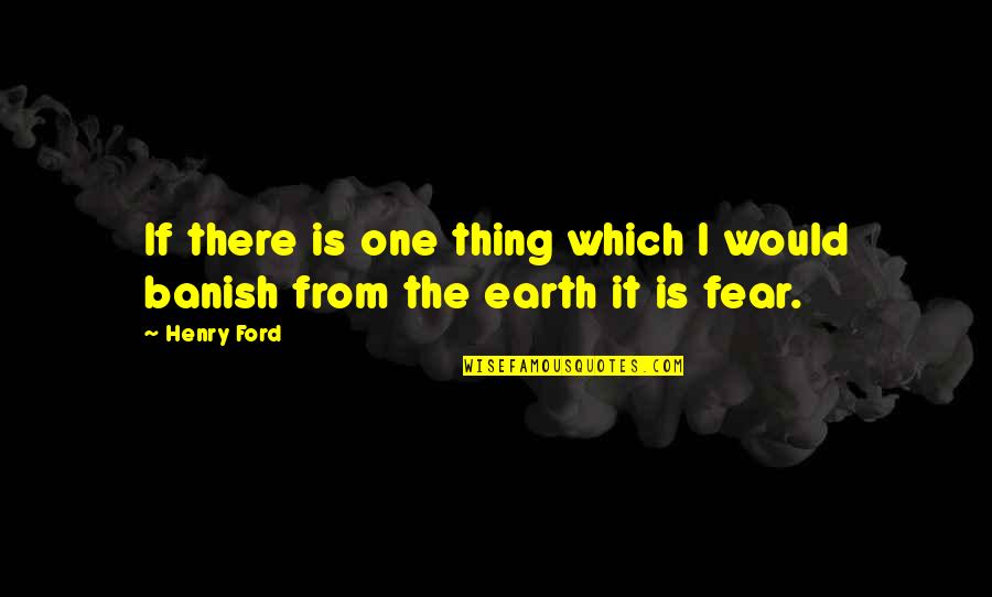 Earth One Quotes By Henry Ford: If there is one thing which I would