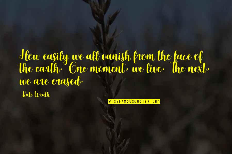 Earth One Quotes By Kate Wrath: How easily we all vanish from the face