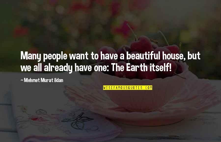 Earth One Quotes By Mehmet Murat Ildan: Many people want to have a beautiful house,
