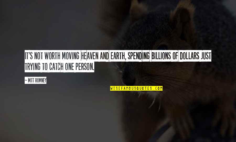 Earth One Quotes By Mitt Romney: It's not worth moving heaven and earth, spending