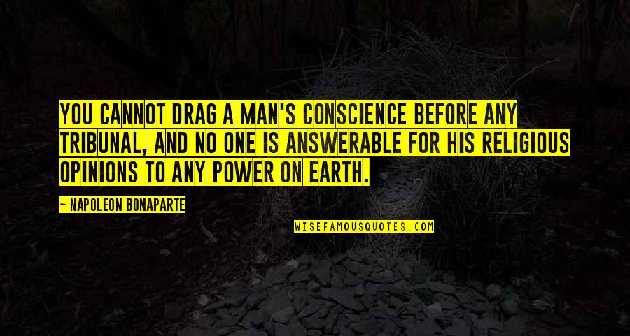 Earth One Quotes By Napoleon Bonaparte: You cannot drag a man's conscience before any