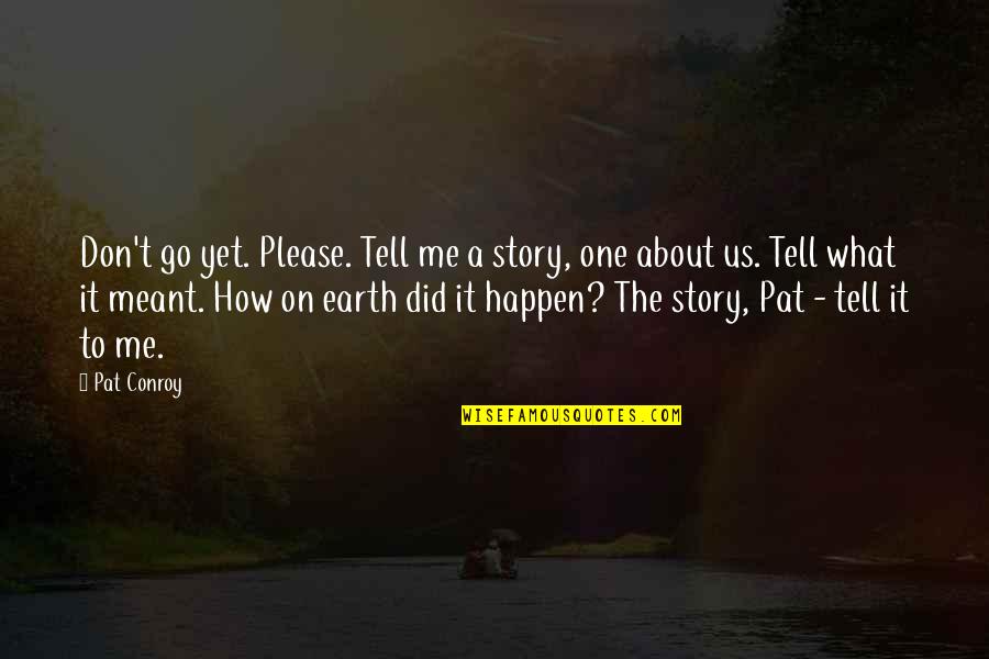 Earth One Quotes By Pat Conroy: Don't go yet. Please. Tell me a story,