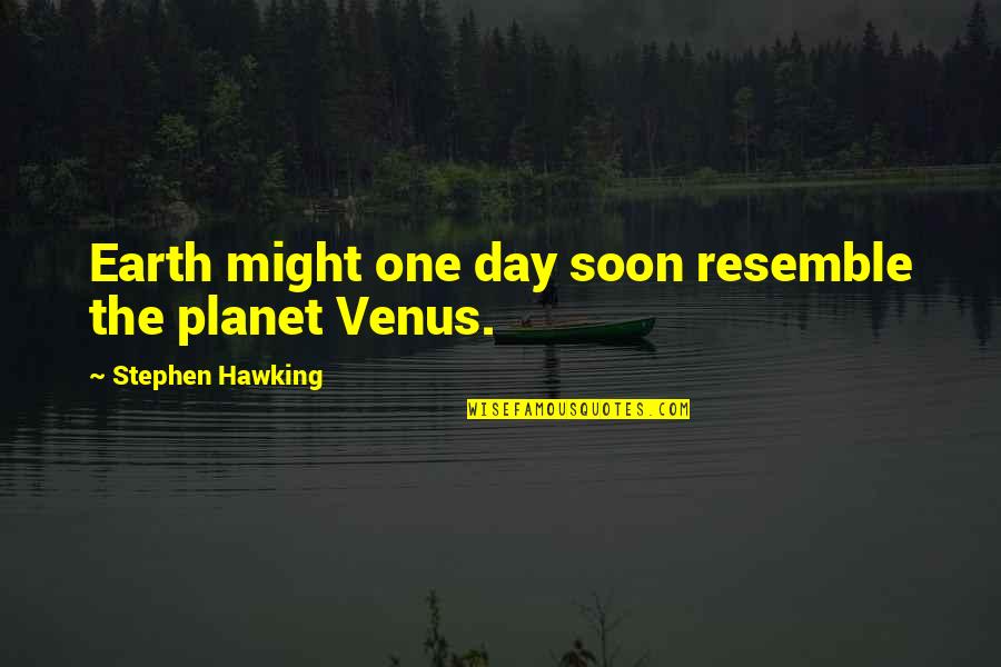 Earth One Quotes By Stephen Hawking: Earth might one day soon resemble the planet