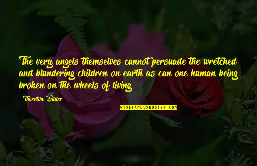 Earth One Quotes By Thornton Wilder: The very angels themselves cannot persuade the wretched