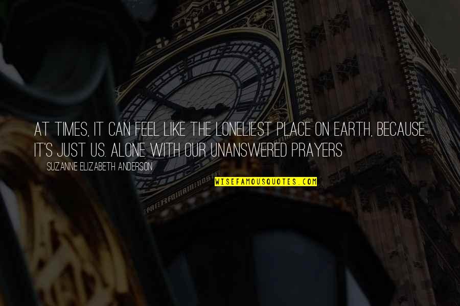 Earth Prayers Quotes By Suzanne Elizabeth Anderson: At times, it can feel like the loneliest Earth Prayers Quotes By Suzanne Elizabeth Anderson: At times, it can feel like the loneliest