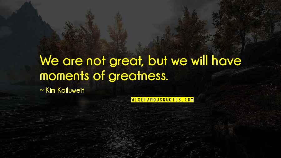 Earth Protection Quotes By Kim Kailuweit: We are not great, but we will have