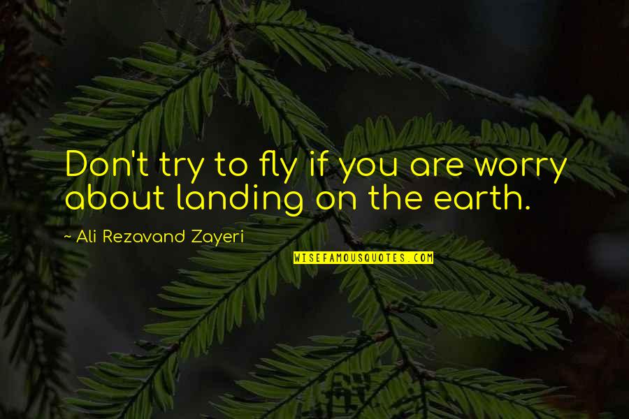 Earth Quotes And Quotes By Ali Rezavand Zayeri: Don't try to fly if you are worry