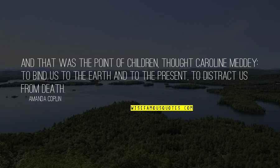 Earth Quotes And Quotes By Amanda Coplin: And that was the point of children, thought