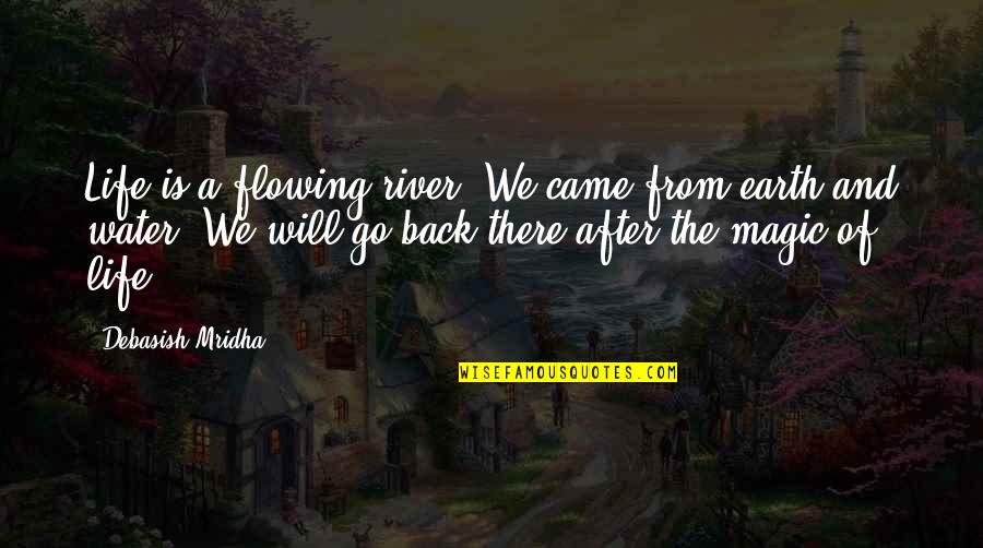 Earth Quotes And Quotes By Debasish Mridha: Life is a flowing river. We came from