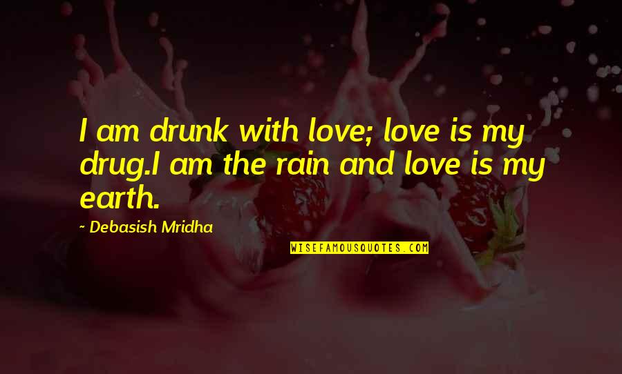 Earth Quotes And Quotes By Debasish Mridha: I am drunk with love; love is my