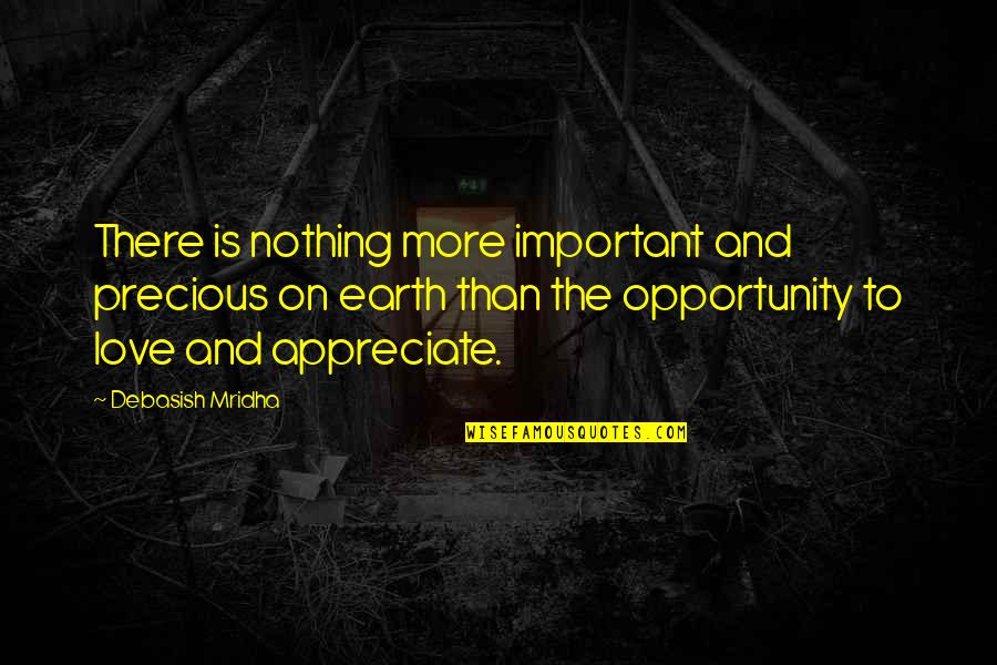 Earth Quotes And Quotes By Debasish Mridha: There is nothing more important and precious on