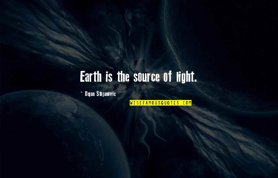 Earth Quotes And Quotes By Dejan Stojanovic: Earth is the source of light.