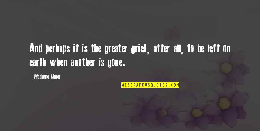 Earth Quotes And Quotes By Madeline Miller: And perhaps it is the greater grief, after