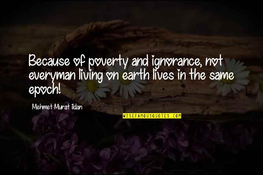 Earth Quotes And Quotes By Mehmet Murat Ildan: Because of poverty and ignorance, not everyman living