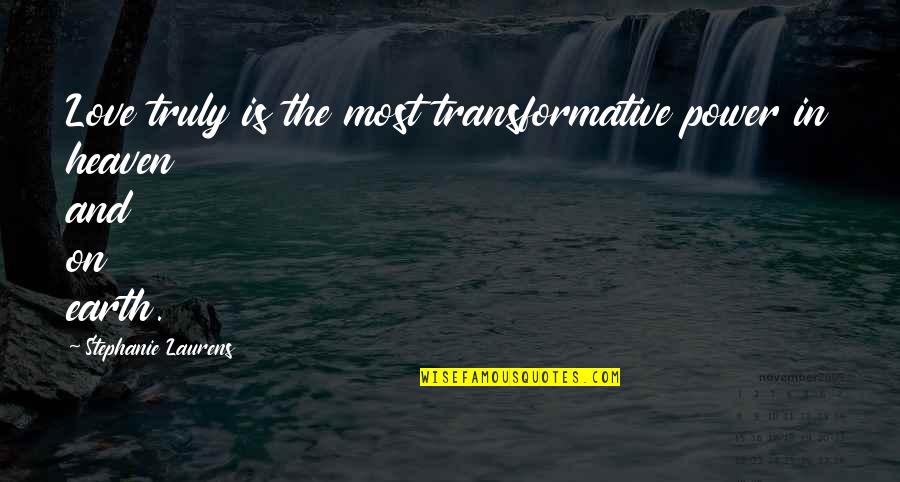 Earth Quotes And Quotes By Stephanie Laurens: Love truly is the most transformative power in