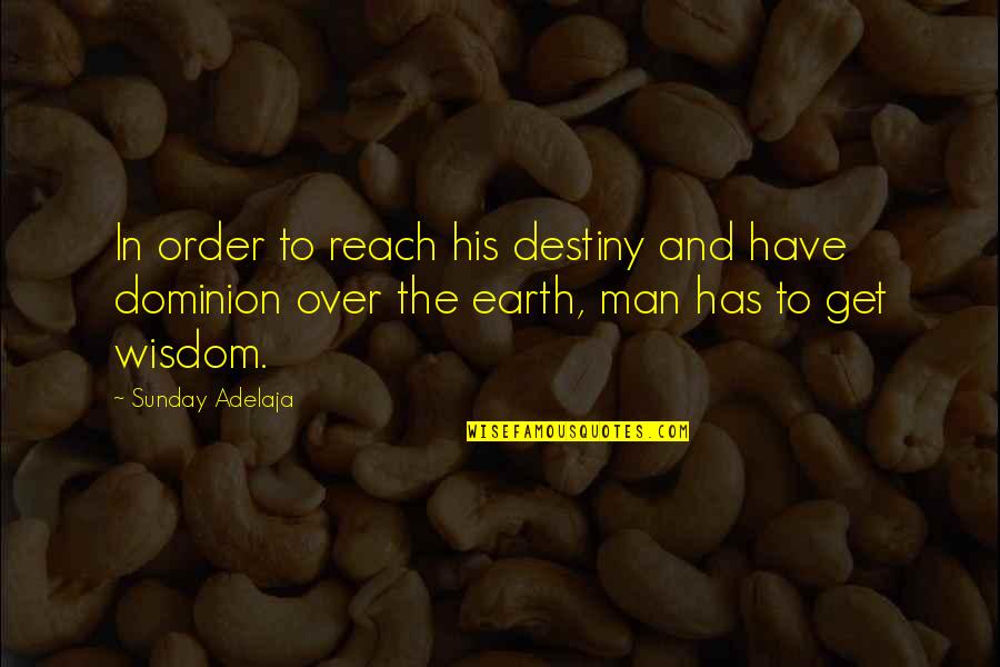 Earth Quotes And Quotes By Sunday Adelaja: In order to reach his destiny and have