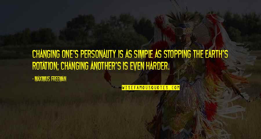 Earth Rotation Quotes By Maximus Freeman: Changing one's personality is as simple as stopping