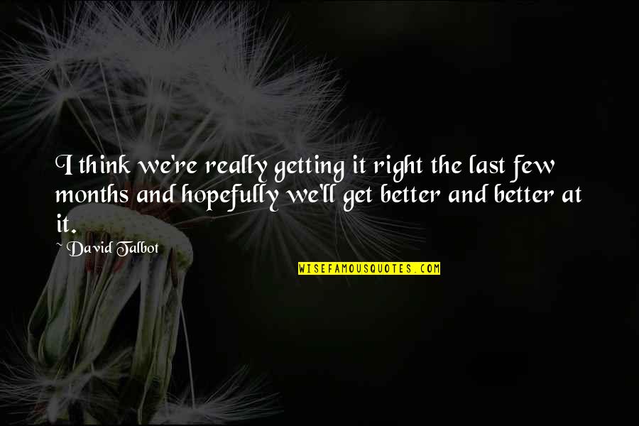 Earth Saving Quotes By David Talbot: I think we're really getting it right the Earth Saving Quotes By David Talbot: I think we're really getting it right the