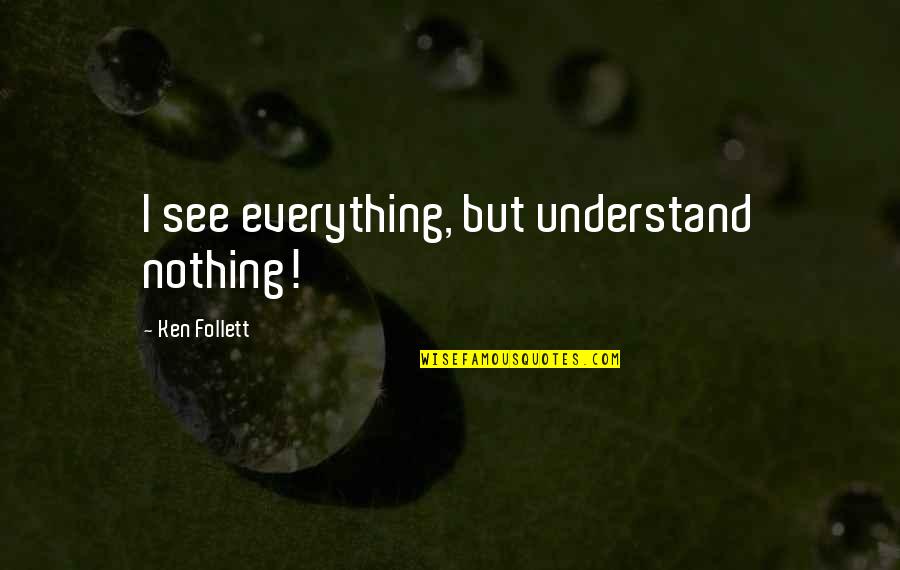 Earth Saving Quotes By Ken Follett: I see everything, but understand nothing!