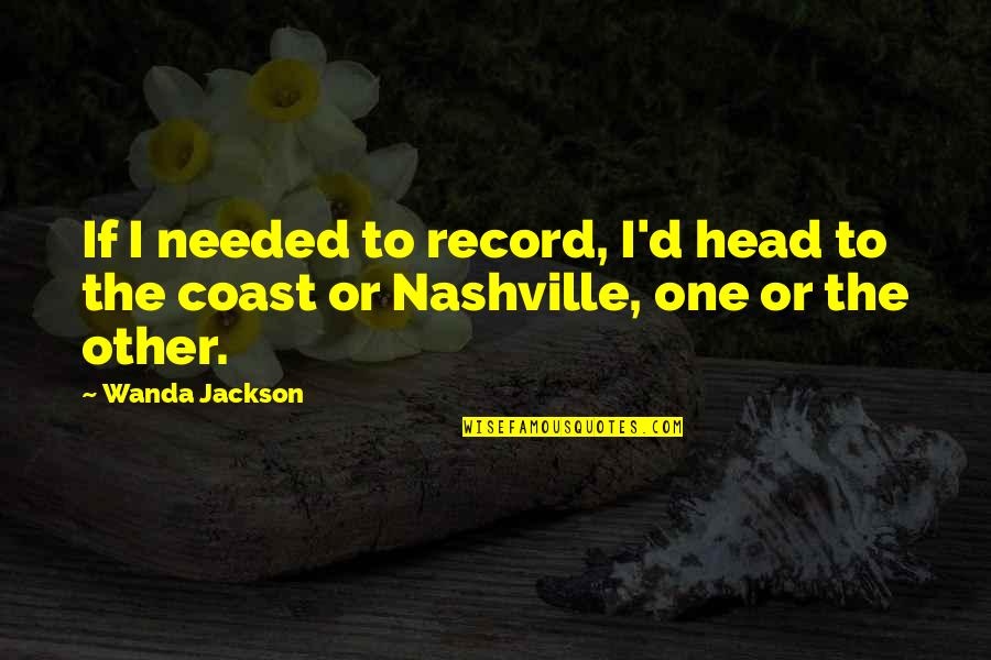 Earth Saving Quotes By Wanda Jackson: If I needed to record, I'd head to