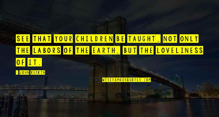 Earth Science Quotes By John Ruskin: See that your children be taught, not only