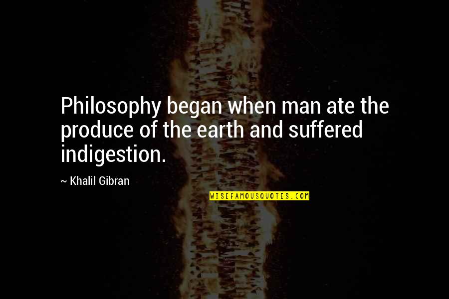 Earth Science Quotes By Khalil Gibran: Philosophy began when man ate the produce of