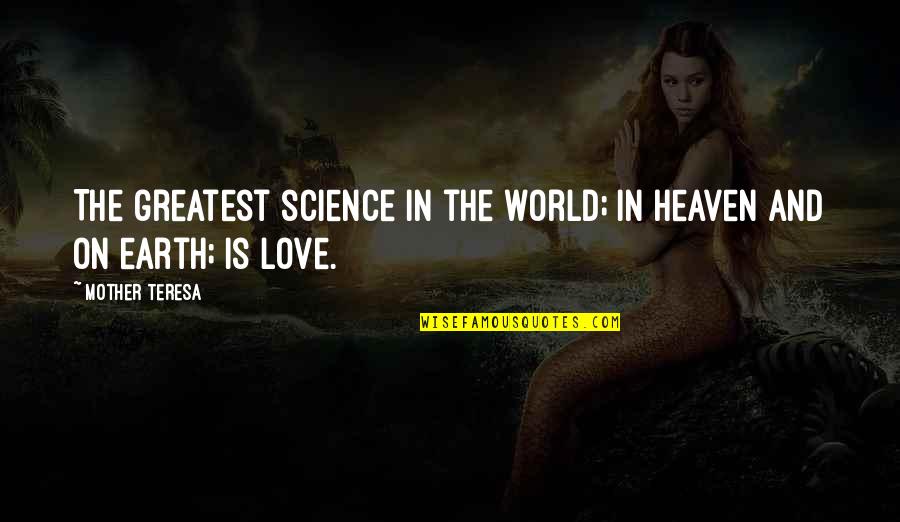 Earth Science Quotes By Mother Teresa: The greatest science in the world; in heaven