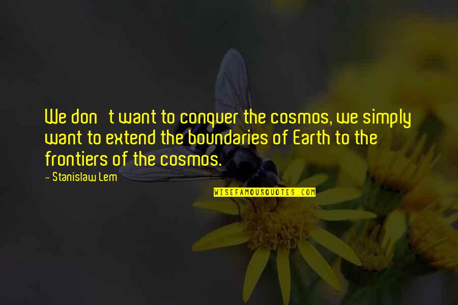 Earth Science Quotes By Stanislaw Lem: We don't want to conquer the cosmos, we