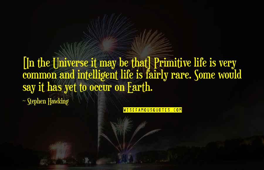 Earth Science Quotes By Stephen Hawking: [In the Universe it may be that] Primitive