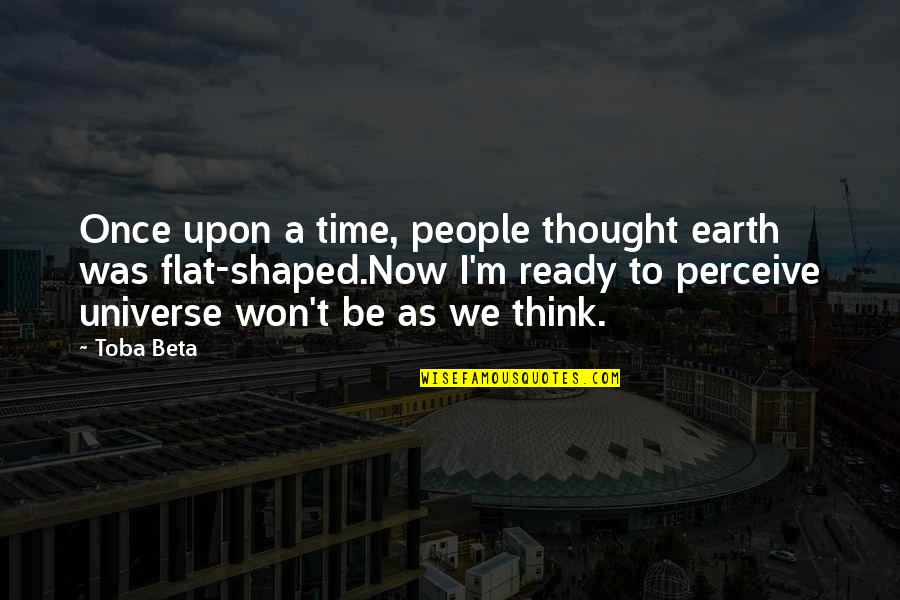 Earth Science Quotes By Toba Beta: Once upon a time, people thought earth was