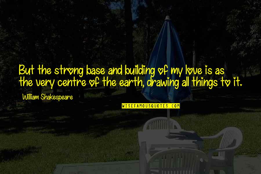 Earth Science Quotes By William Shakespeare: But the strong base and building of my