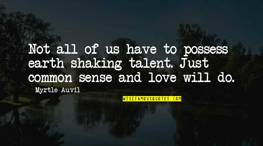 Earth Shaking Quotes By Myrtle Auvil: Not all of us have to possess earth-shaking