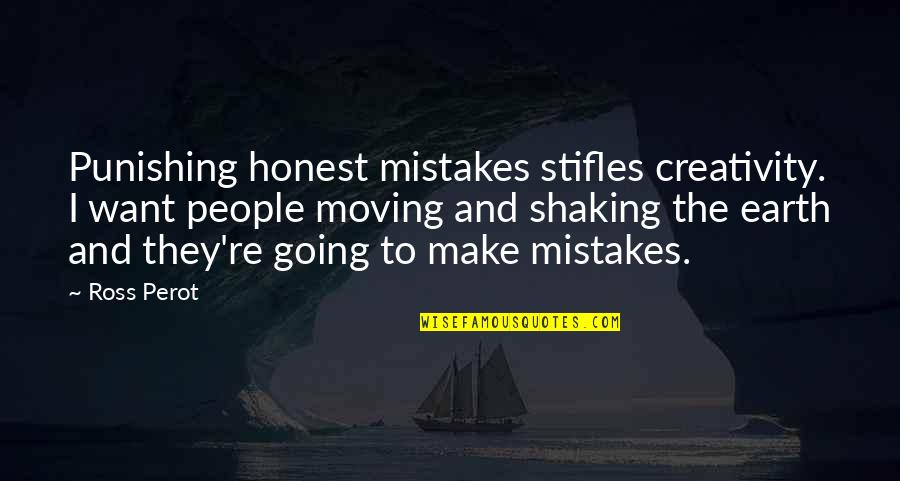 Earth Shaking Quotes By Ross Perot: Punishing honest mistakes stifles creativity. I want people