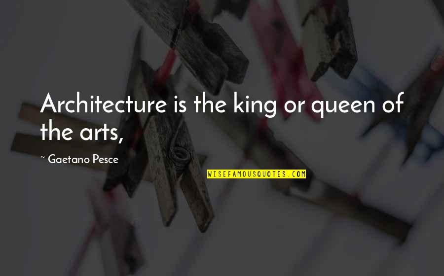 Earth Shattering Quotes By Gaetano Pesce: Architecture is the king or queen of the