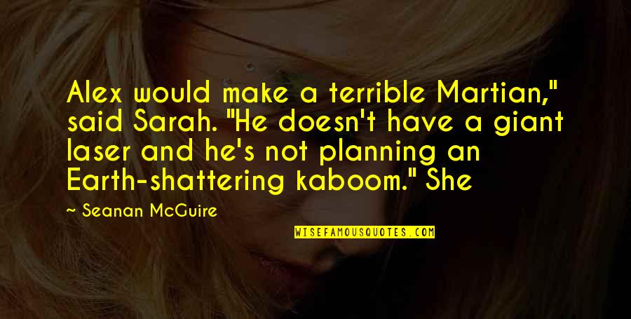 Earth Shattering Quotes By Seanan McGuire: Alex would make a terrible Martian," said Sarah.