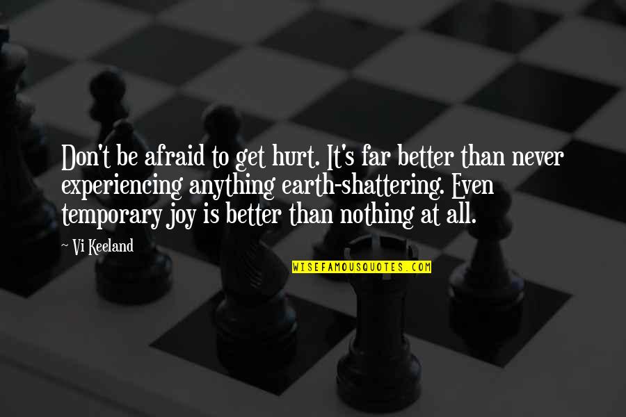 Earth Shattering Quotes By Vi Keeland: Don't be afraid to get hurt. It's far