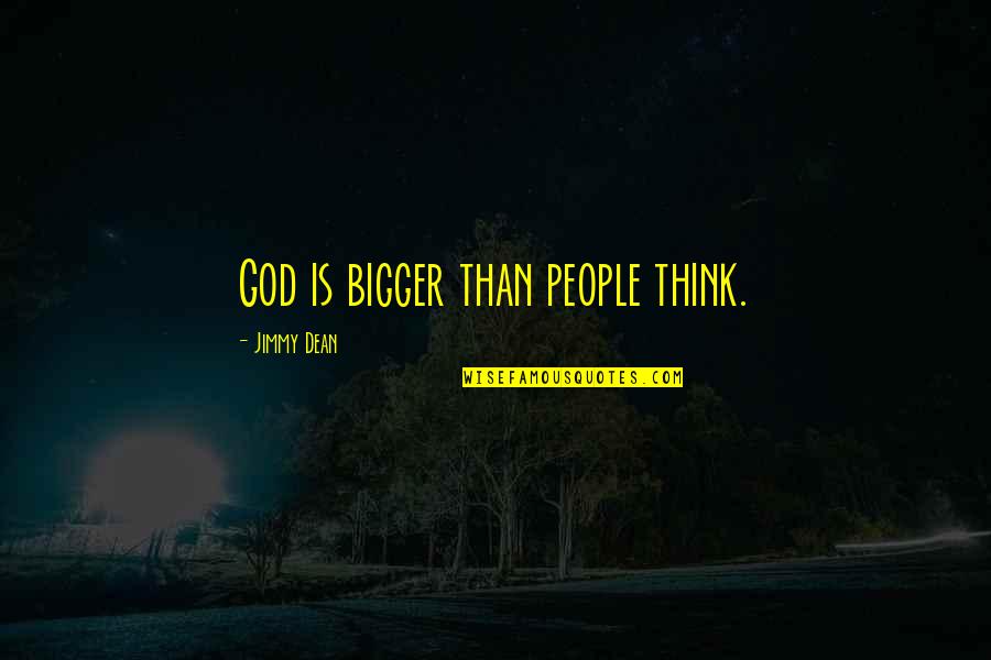 Earth Soup Dumplings Quotes By Jimmy Dean: God is bigger than people think. Earth Soup Dumplings Quotes By Jimmy Dean: God is bigger than people think.