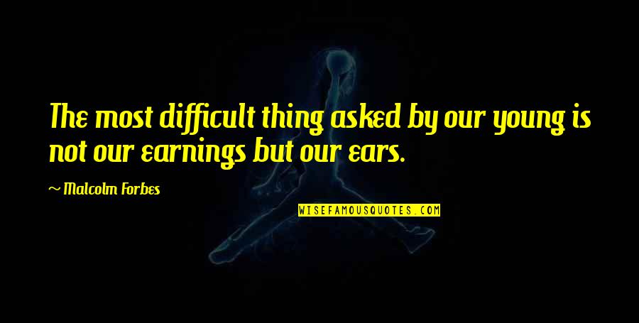 Earth Soup Dumplings Quotes By Malcolm Forbes: The most difficult thing asked by our young