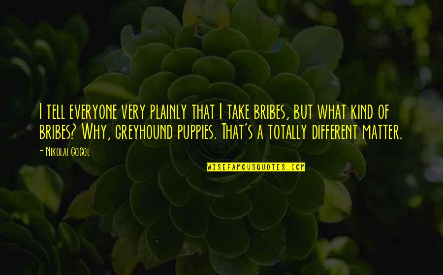 Earth Soup Dumplings Quotes By Nikolai Gogol: I tell everyone very plainly that I take Earth Soup Dumplings Quotes By Nikolai Gogol: I tell everyone very plainly that I take