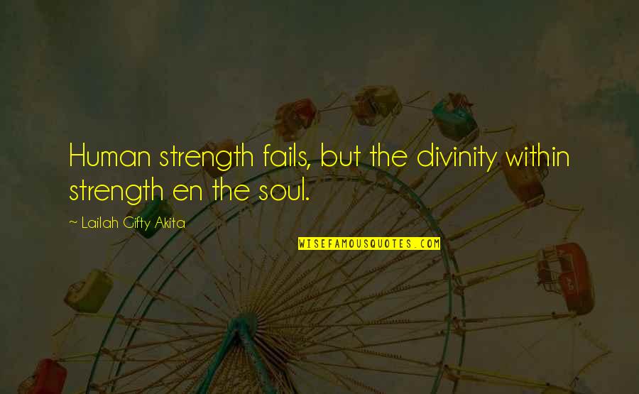 Earth Souplantation Quotes By Lailah Gifty Akita: Human strength fails, but the divinity within strength
