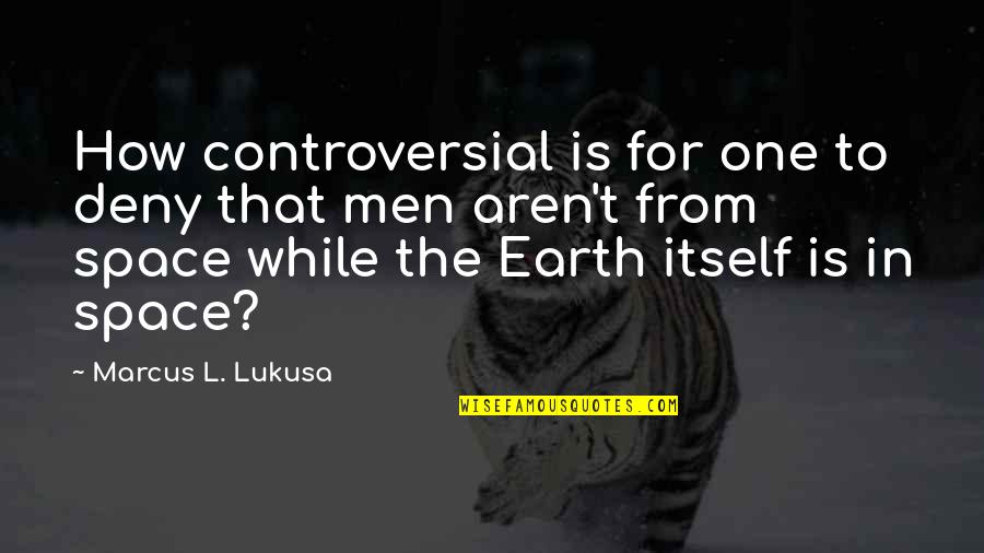 Earth Space Science Quotes By Marcus L. Lukusa: How controversial is for one to deny that