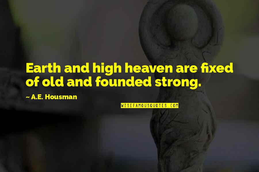 Earth Strong Quotes By A.E. Housman: Earth and high heaven are fixed of old