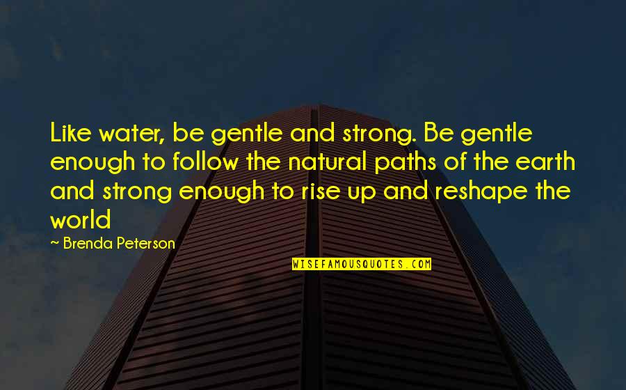 Earth Strong Quotes By Brenda Peterson: Like water, be gentle and strong. Be gentle