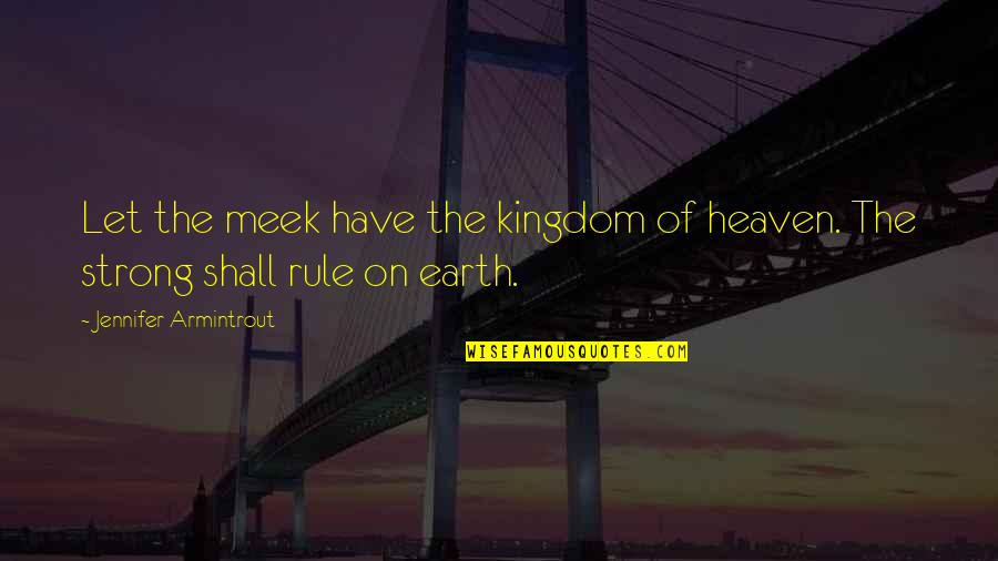 Earth Strong Quotes By Jennifer Armintrout: Let the meek have the kingdom of heaven.