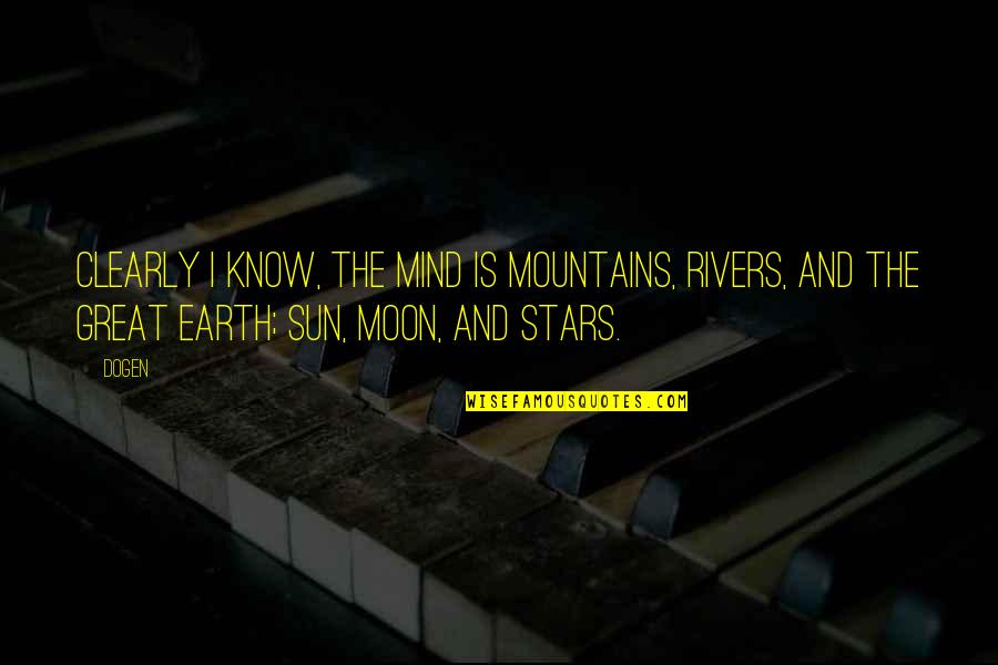 Earth Sun And Moon Quotes By Dogen: Clearly I know, the mind is mountains, rivers,