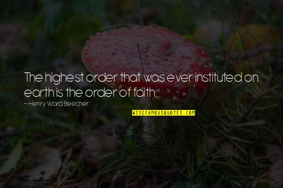 Earth That Was Quotes By Henry Ward Beecher: The highest order that was ever instituted on